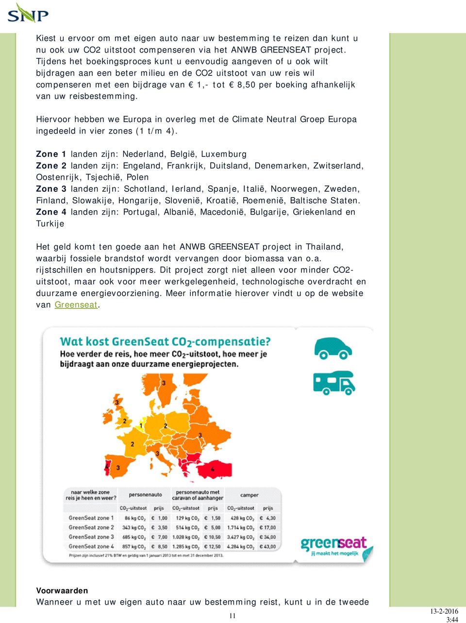 afhankelijk van uw reisbestemming. Hiervoor hebben we Europa in overleg met de Climate Neutral Groep Europa ingedeeld in vier zones (1 t/m 4).