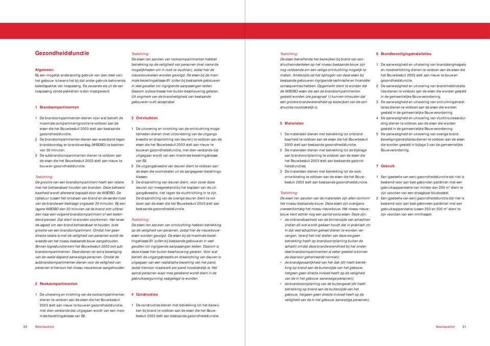 1 De brandcompartimenten dienen voor wat betreft de maximale compartimentgrootte te voldoen aan de eisen die het Bouwbesluit 2003 stelt aan bestaande gezondheidsfunctie.