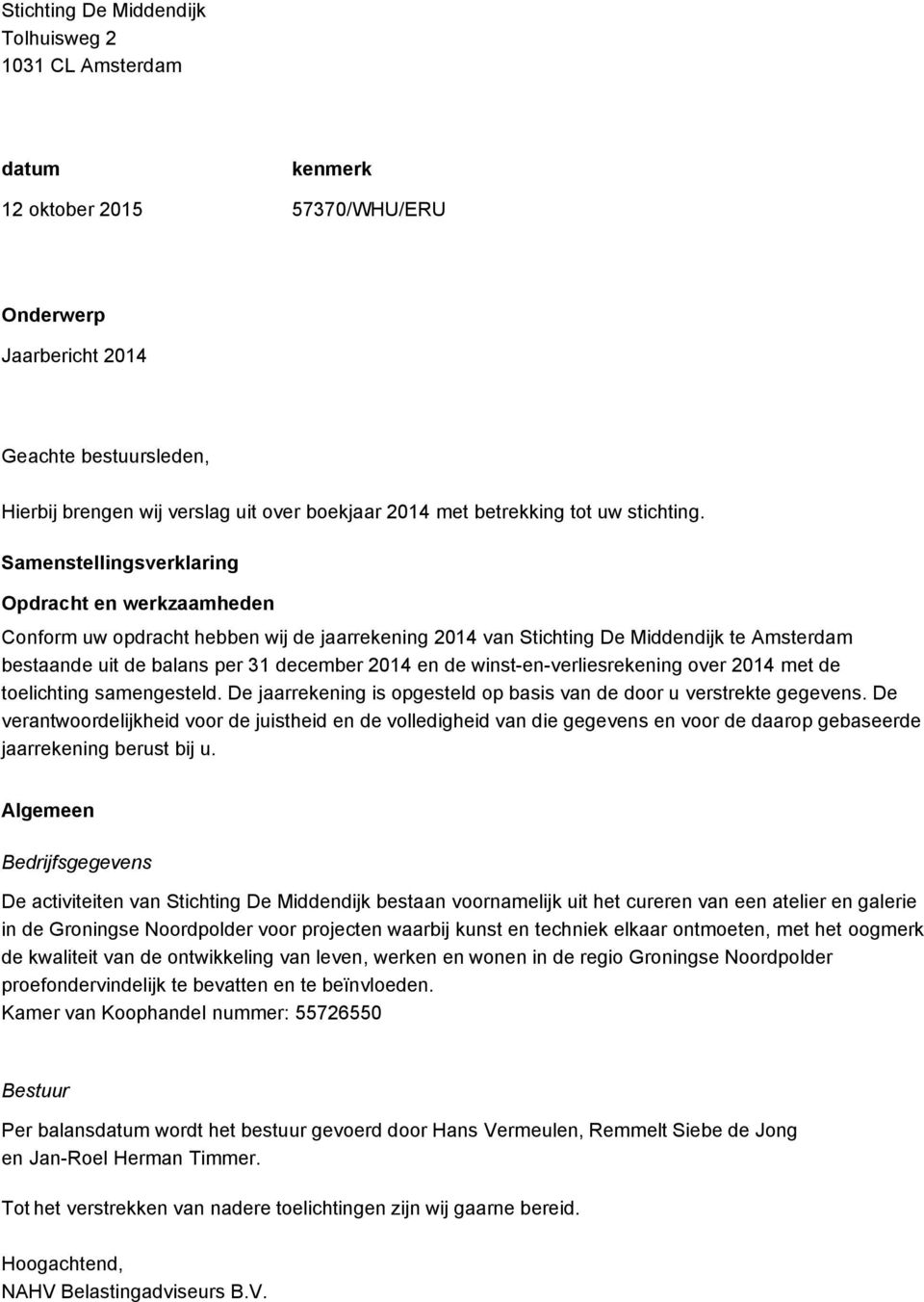 Samenstellingsverklaring Opdracht en werkzaamheden Conform uw opdracht hebben wij de jaarrekening 2014 van Stichting De Middendijk te Amsterdam bestaande uit de balans per 31 december 2014 en de