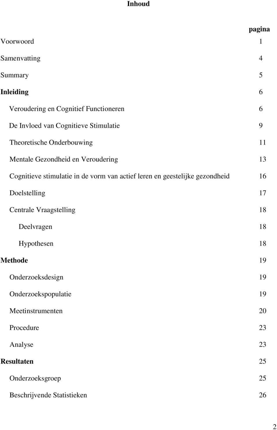 en geestelijke gezondheid 16 Doelstelling 17 Centrale Vraagstelling 18 Deelvragen 18 Hypothesen 18 Methode 19 Onderzoeksdesign 19