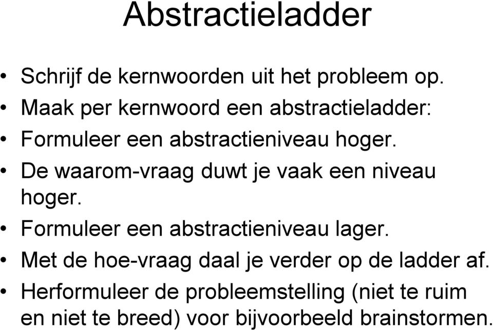 De waarm-vraag duwt je vaak een niveau hger. Frmuleer een abstractieniveau lager.