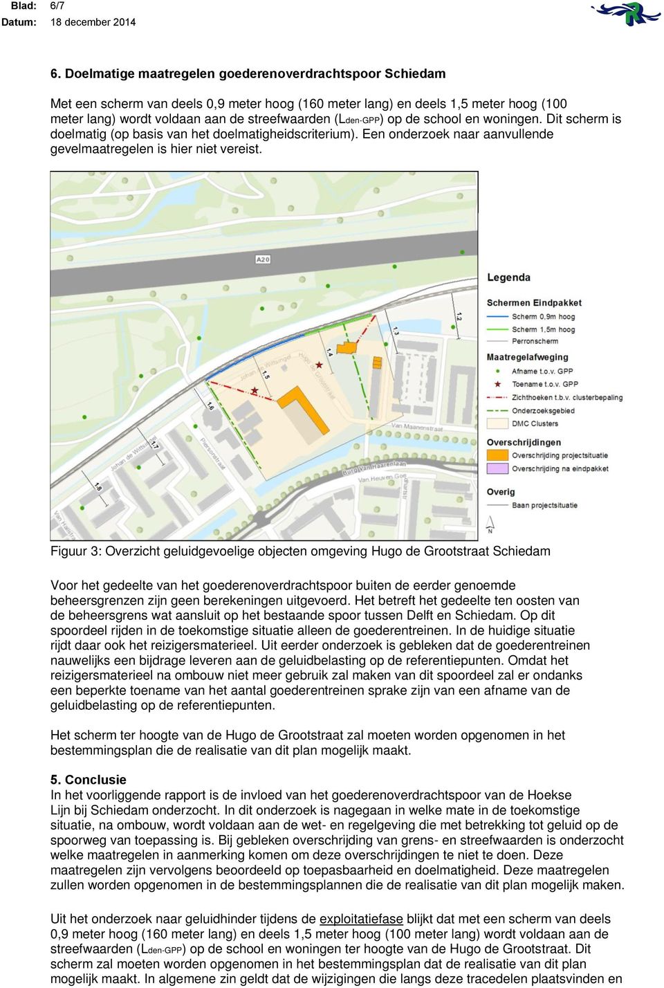 op de school en woningen. Dit scherm is doelmatig (op basis van het doelmatigheidscriterium). Een onderzoek naar aanvullende gevelmaatregelen is hier niet vereist.