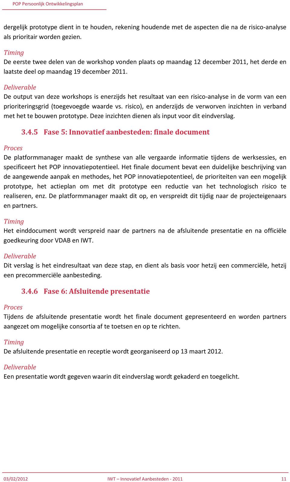 Deliverable De output van deze workshops is enerzijds het resultaat van een risico-analyse in de vorm van een prioriteringsgrid (toegevoegde waarde vs.