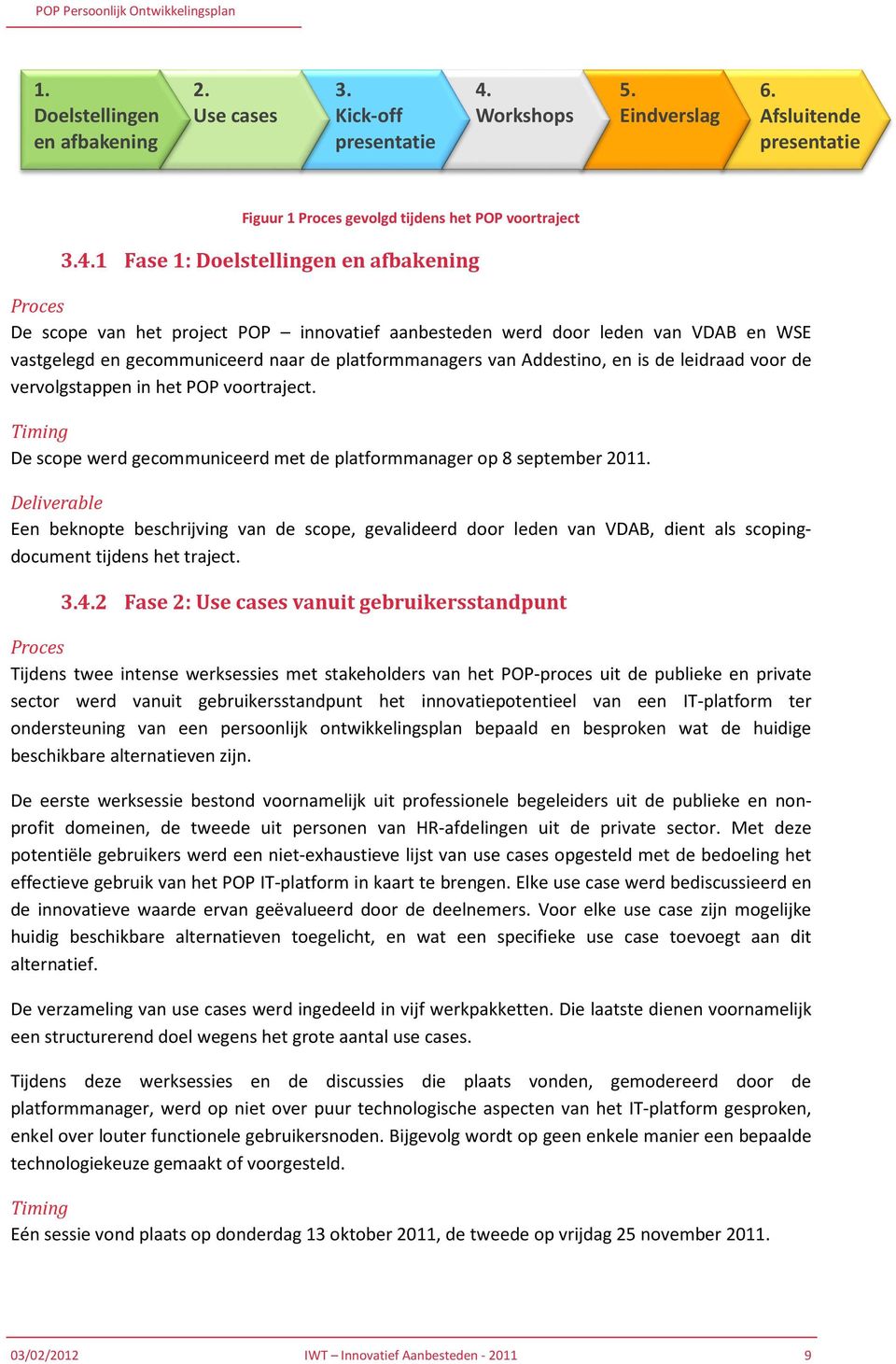 1 Fase 1: Doelstellingen en afbakening Proces De scope van het project POP innovatief aanbesteden werd door leden van VDAB en WSE vastgelegd en gecommuniceerd naar de platformmanagers van Addestino,