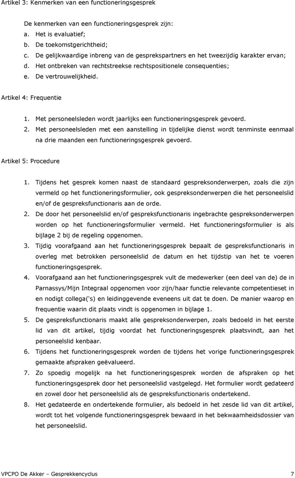 Artikel 4: Frequentie 1. Met personeelsleden wordt jaarlijks een functioneringsgesprek gevoerd. 2.