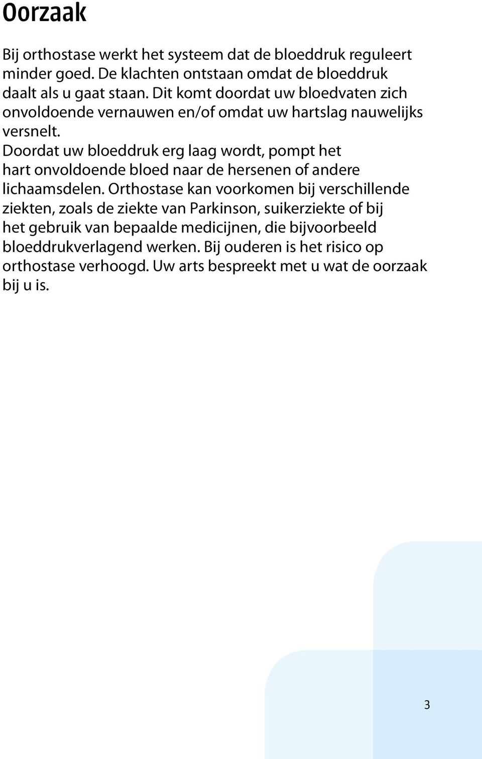 Doordat uw bloeddruk erg laag wordt, pompt het hart onvoldoende bloed naar de hersenen of andere lichaamsdelen.