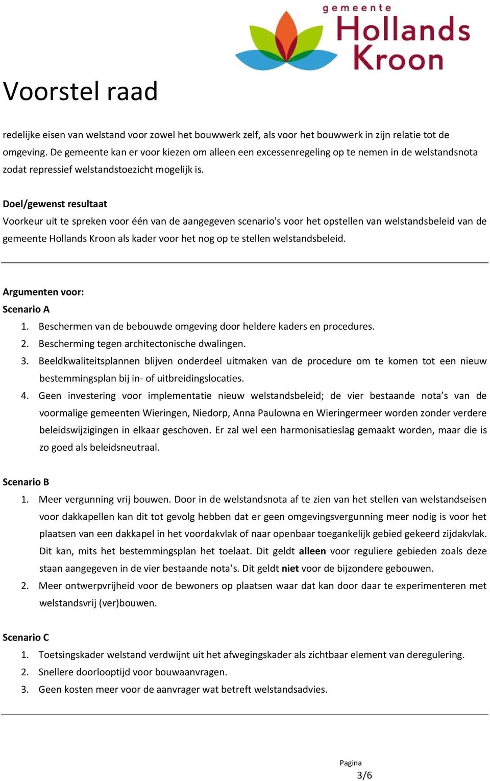 Doel/gewenst resultaat Voorkeur uit te spreken voor één van de aangegeven scenario's voor het opstellen van welstandsbeleid van de gemeente Hollands Kroon als kader voor het nog op te stellen