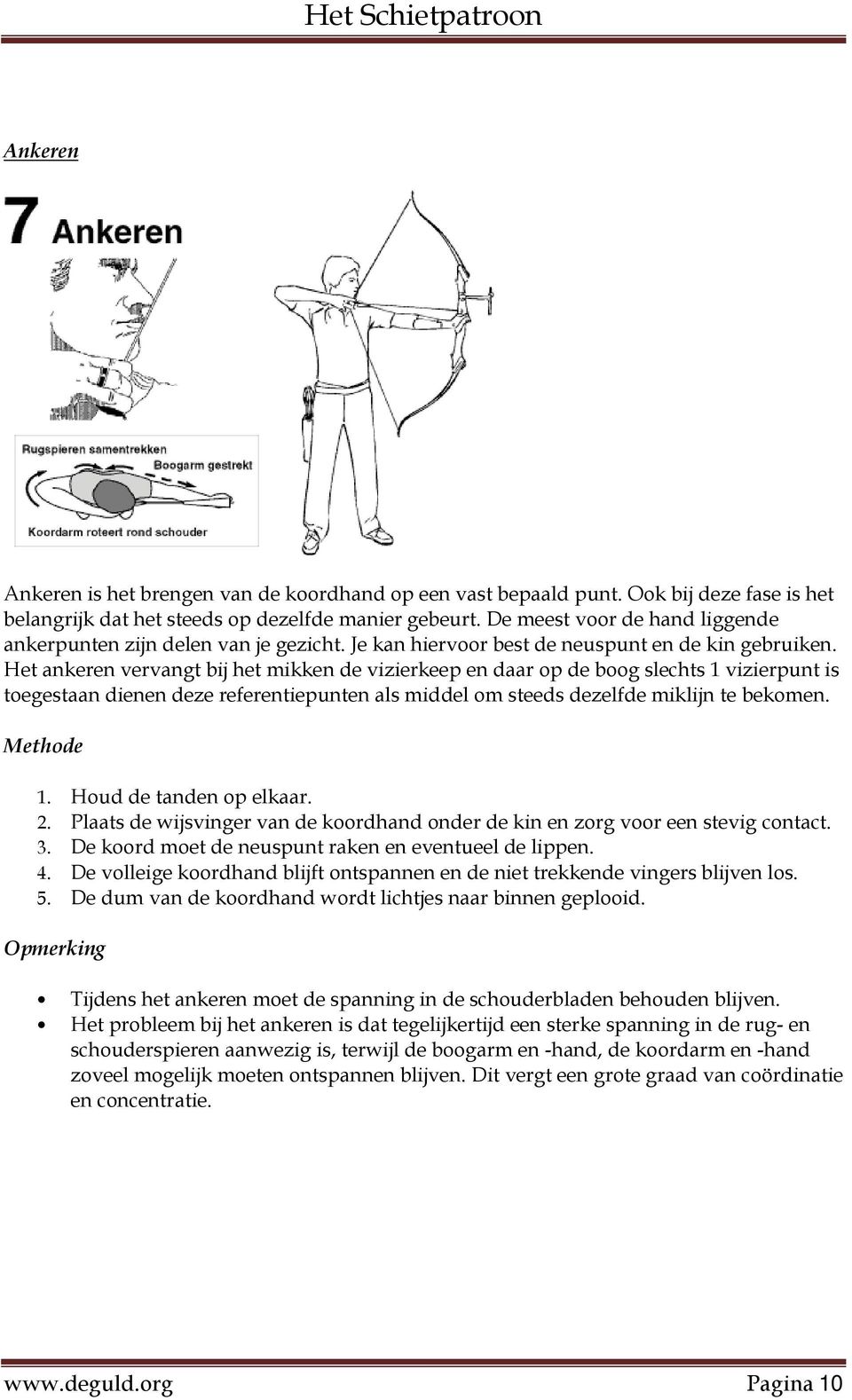 Het ankeren vervangt bij het mikken de vizierkeep en daar op de boog slechts 1 vizierpunt is toegestaan dienen deze referentiepunten als middel om steeds dezelfde miklijn te bekomen. Methode 1.