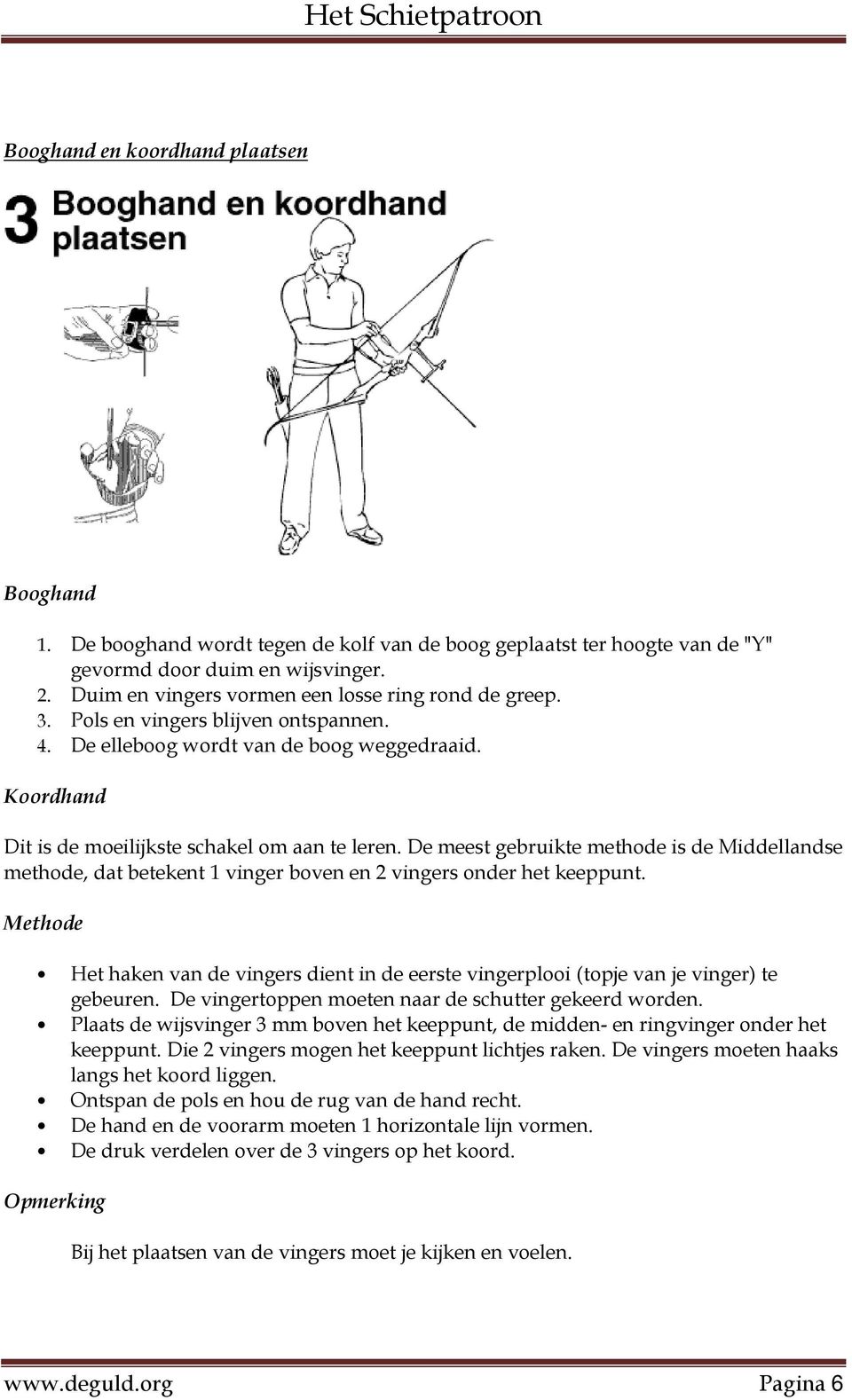 De meest gebruikte methode is de Middellandse methode, dat betekent 1 vinger boven en 2 vingers onder het keeppunt.