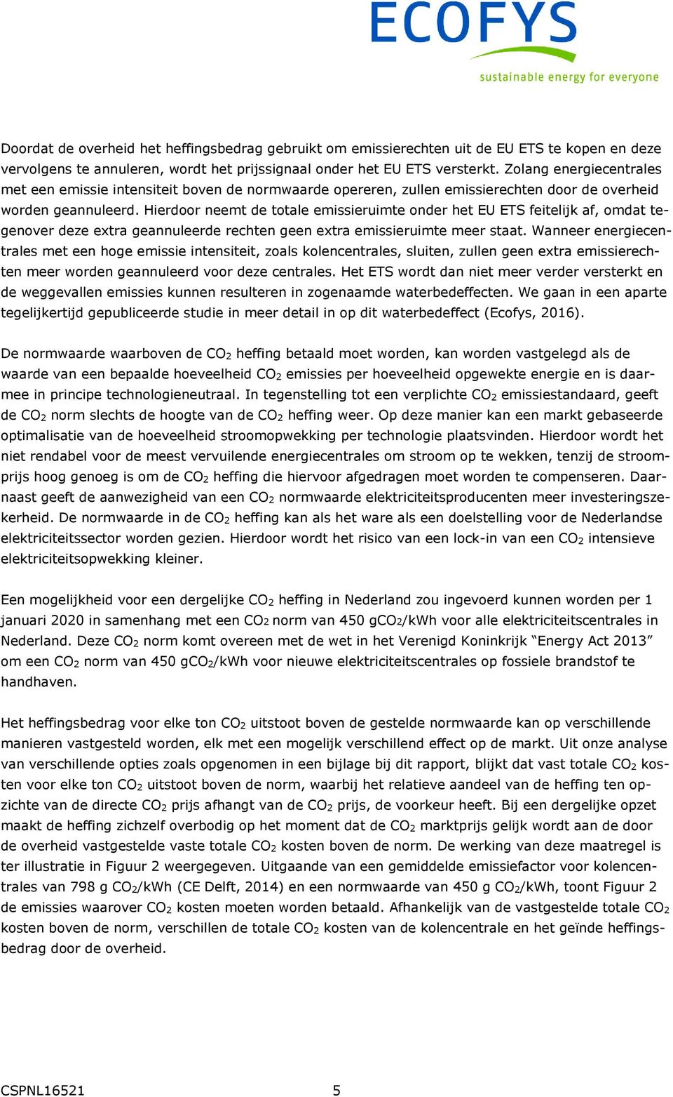 Hierdoor neemt de totale emissieruimte onder het EU ETS feitelijk af, omdat tegenover deze extra geannuleerde rechten geen extra emissieruimte meer staat.