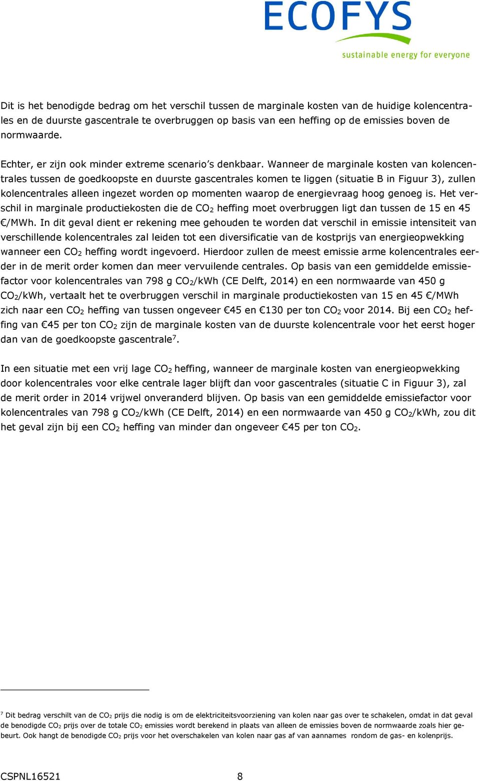 Wanneer de marginale kosten van kolencentrales tussen de goedkoopste en duurste gascentrales komen te liggen (situatie B in Figuur 3), zullen kolencentrales alleen ingezet worden op momenten waarop