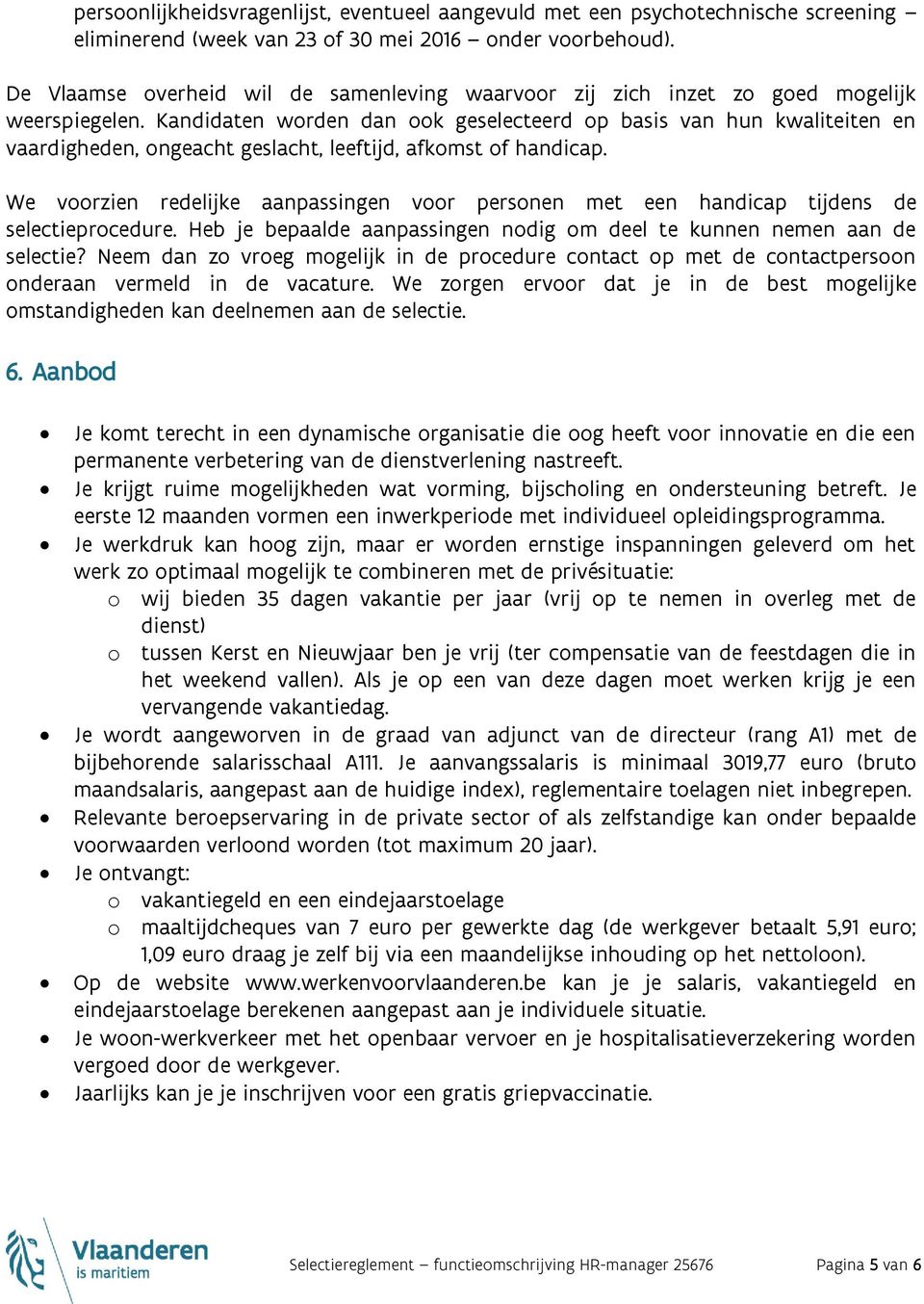 Kandidaten worden dan ook geselecteerd op basis van hun kwaliteiten en vaardigheden, ongeacht geslacht, leeftijd, afkomst of handicap.