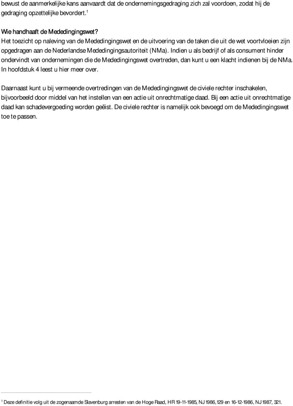 Indien u als bedrijf of als consument hinder ondervindt van ondernemingen die de Mededingingswet overtreden, dan kunt u een klacht indienen bij de NMa. In hoofdstuk 4 leest u hier meer over.