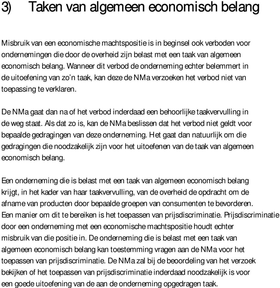 De NMa gaat dan na of het verbod inderdaad een behoorlijke taakvervulling in de weg staat. Als dat zo is, kan de NMa beslissen dat het verbod niet geldt voor bepaalde gedragingen van deze onderneming.