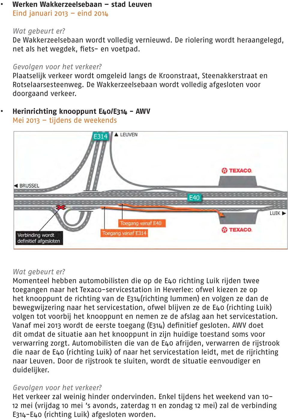 Herinrichting knooppunt E40/E314 - AWV Mei 2013 tijdens de weekends Momenteel hebben automobilisten die op de E40 richting Luik rijden twee toegangen naar het Texaco-servicestation in Heverlee: ofwel