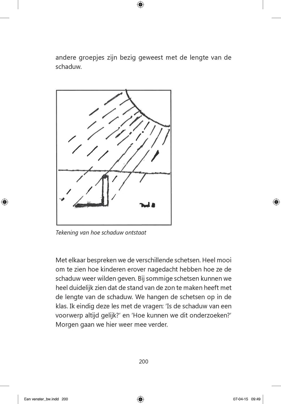 Bij sommige schetsen kunnen we heel duidelijk zien dat de stand van de zon te maken heeft met de lengte van de schaduw.