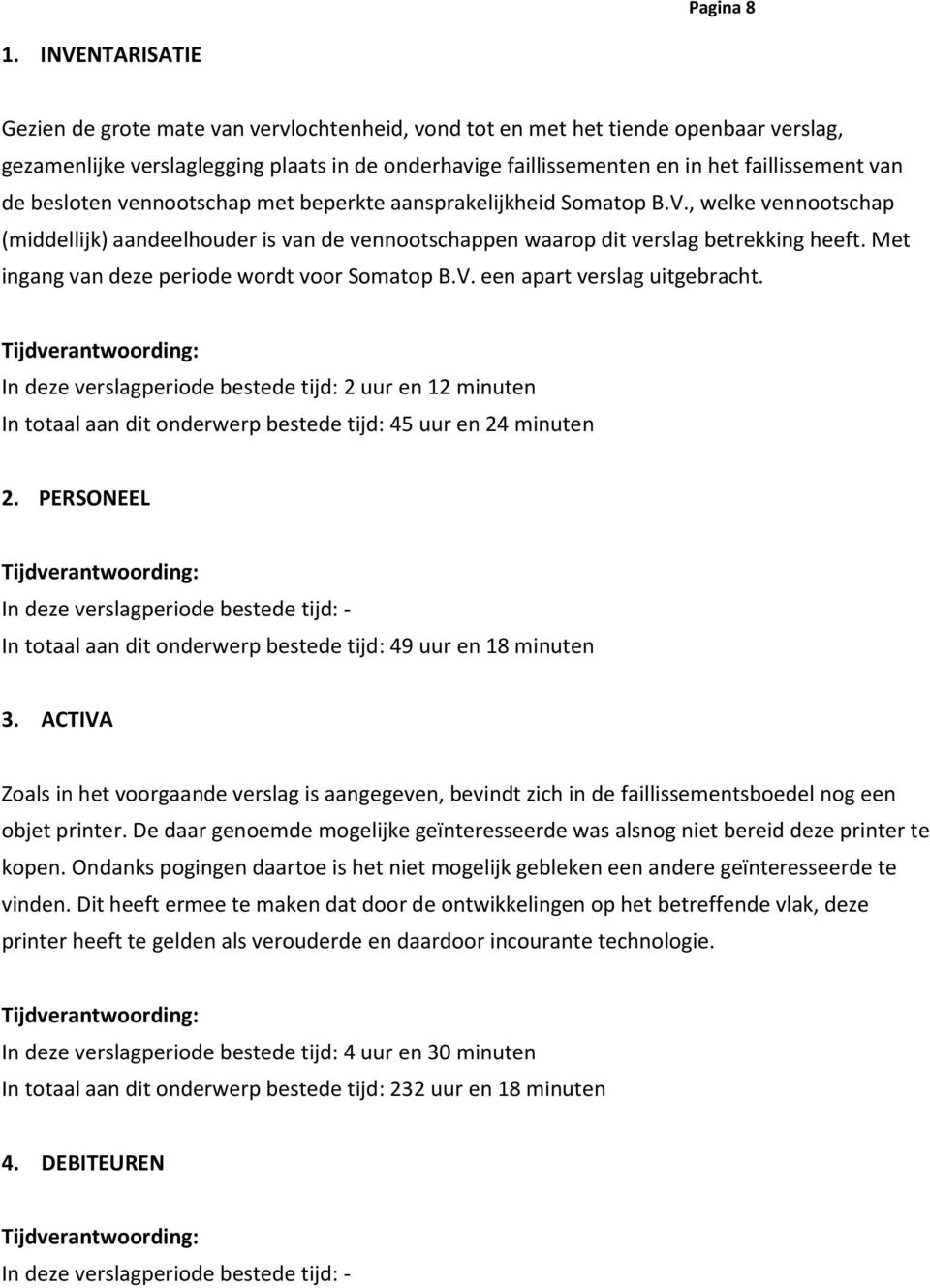 aansprakelijkheid Somatop B.V., welke vennootschap (middellijk) aandeelhouder is van de vennootschappen waarop dit verslag betrekking heeft. Met ingang van deze periode wordt voor Somatop B.V. een apart verslag uitgebracht.