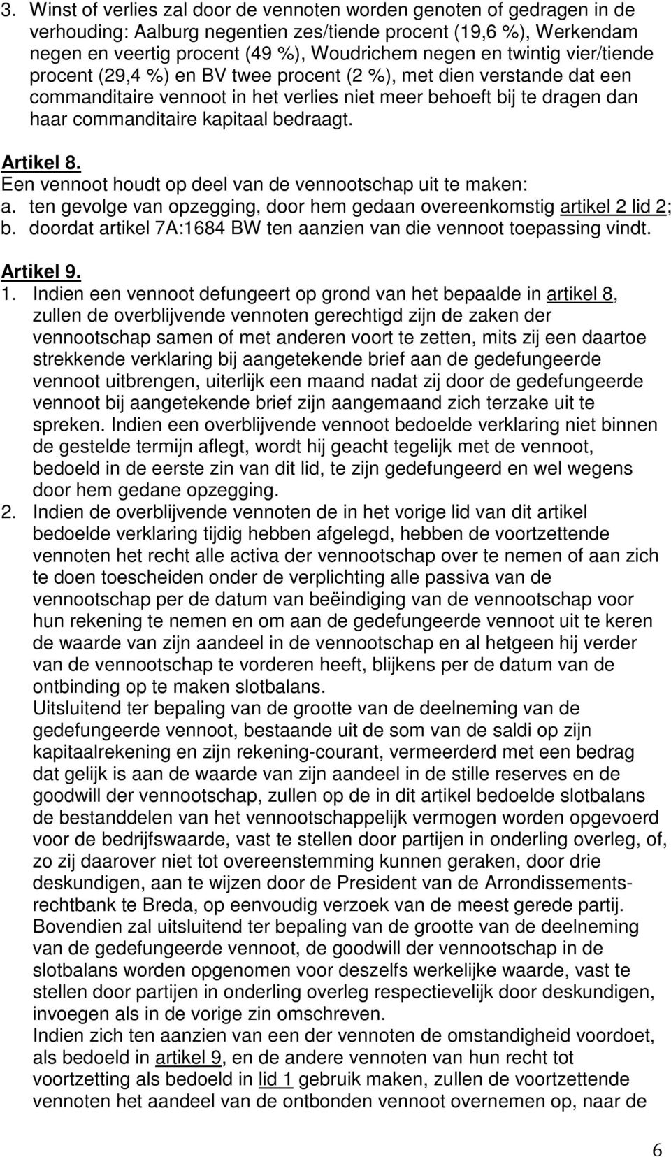 Artikel 8. Een vennoot houdt op deel van de vennootschap uit te maken: a. ten gevolge van opzegging, door hem gedaan overeenkomstig artikel 2 lid 2; b.