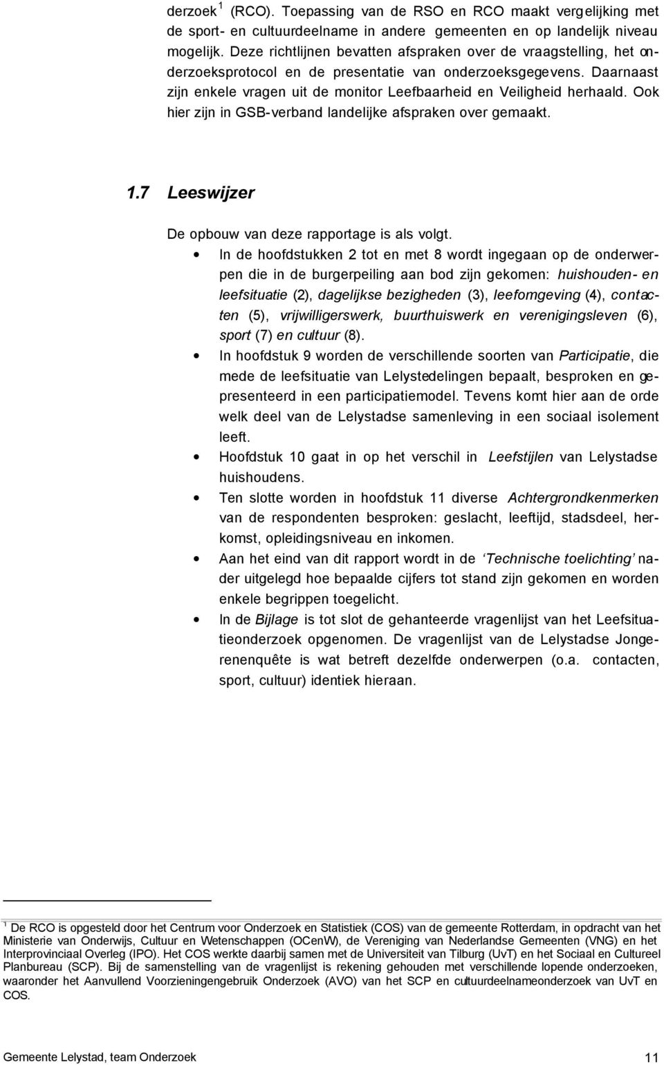 Daarnaast zijn enkele vragen uit de monitor Leefbaarheid en Veiligheid herhaald. Ook hier zijn in GSB-verband landelijke afspraken over gemaakt. 1.