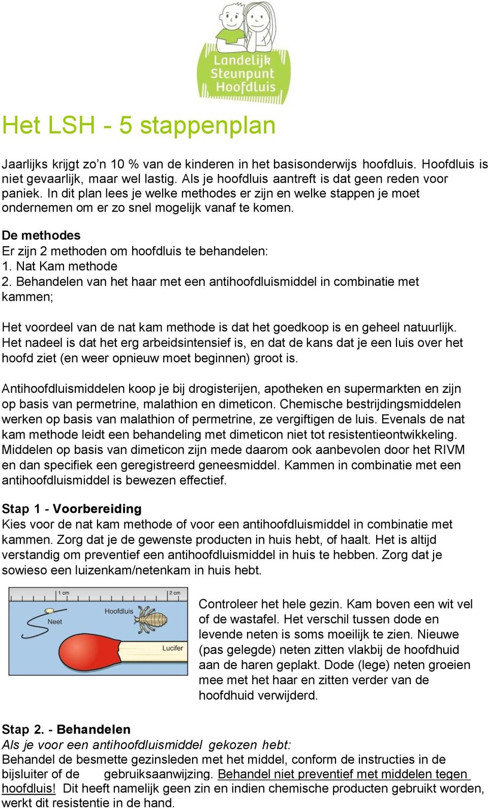 De methodes Er zijn 2 methoden om hoofdluis te behandelen: 1. Nat Kam methode 2.