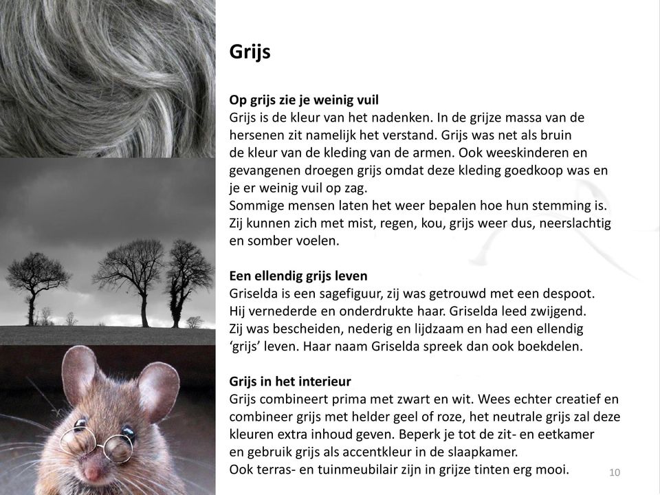 Zij kunnen zich met mist, regen, kou, grijs weer dus, neerslachtig en somber voelen. Een ellendig grijs leven Griselda is een sagefiguur, zij was getrouwd met een despoot.