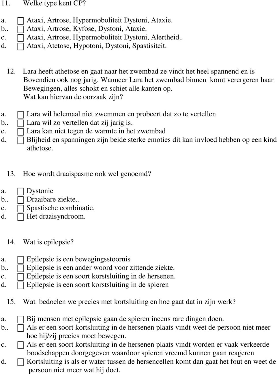 Wanneer Lara het zwembad binnen komt verergeren haar Bewegingen, alles schokt en schiet alle kanten op. Wat kan hiervan de oorzaak zijn? a. Lara wil helemaal niet zwemmen en probeert dat zo te vertellen b.