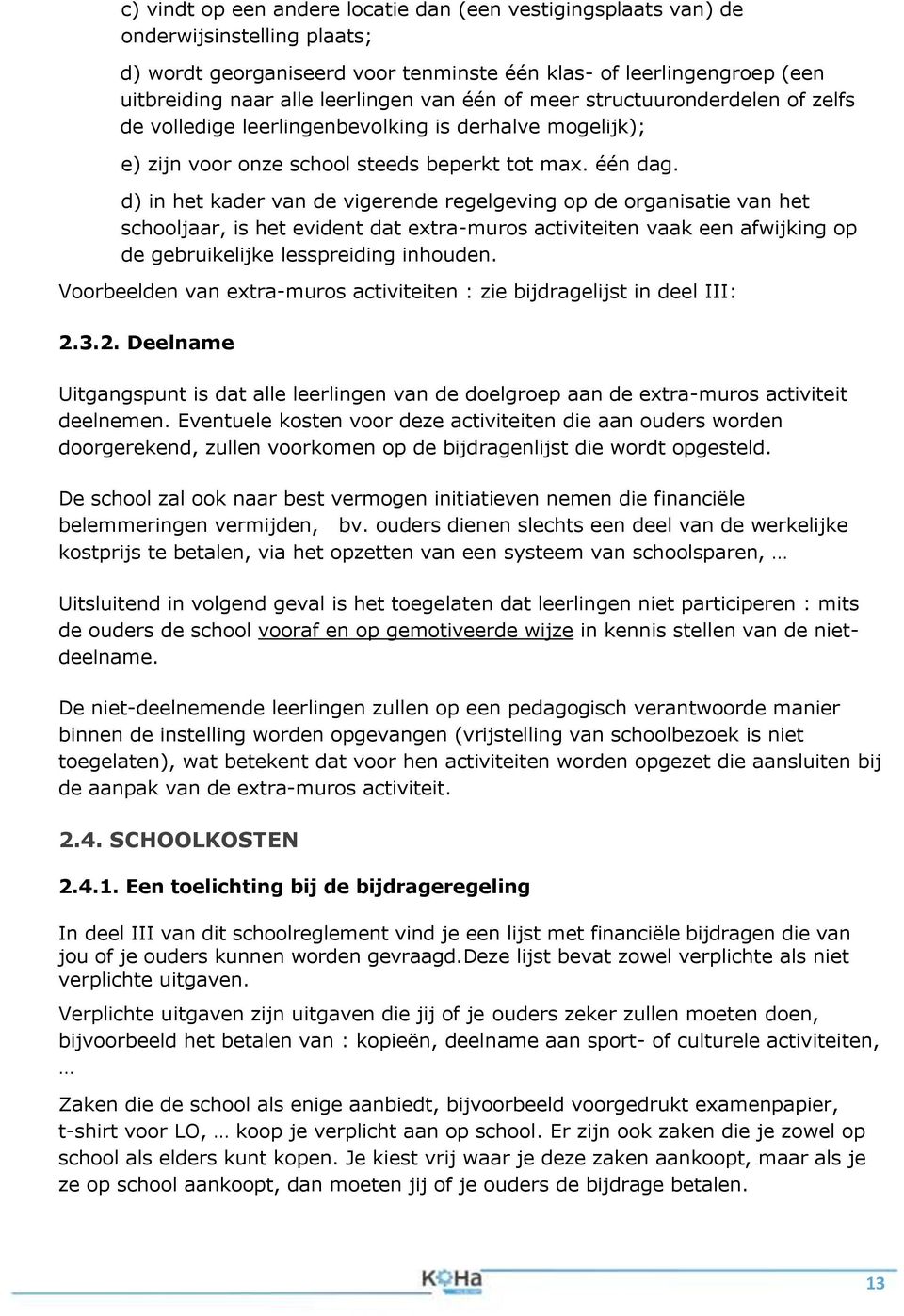 d) in het kader van de vigerende regelgeving op de organisatie van het schooljaar, is het evident dat extra-muros activiteiten vaak een afwijking op de gebruikelijke lesspreiding inhouden.