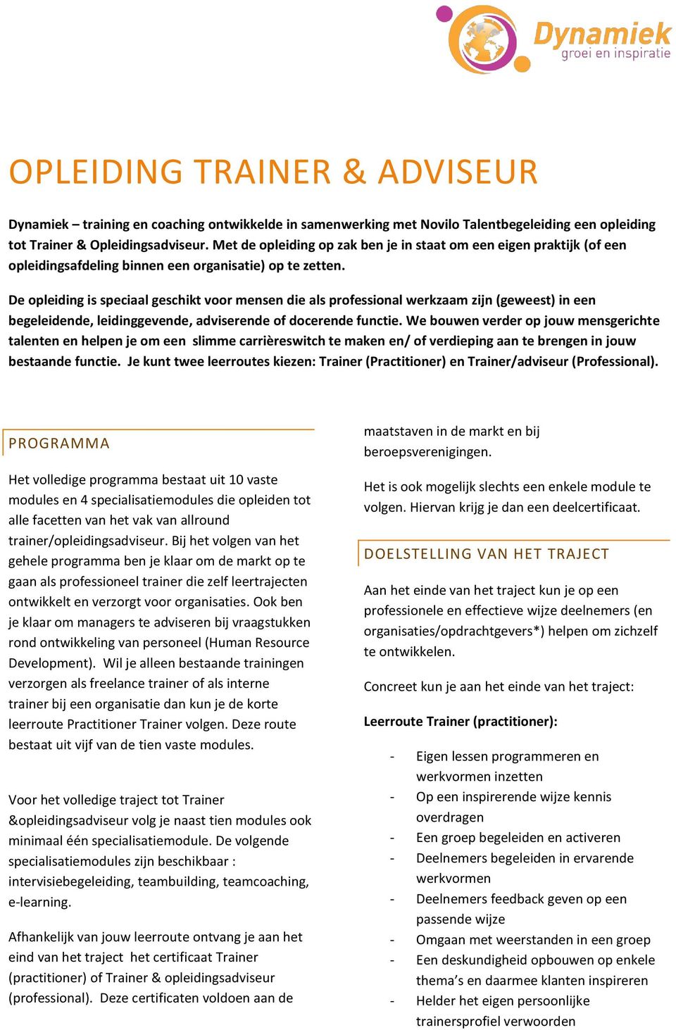 De opleiding is speciaal geschikt voor mensen die als professional werkzaam zijn (geweest) in een begeleidende, leidinggevende, adviserende of docerende functie.