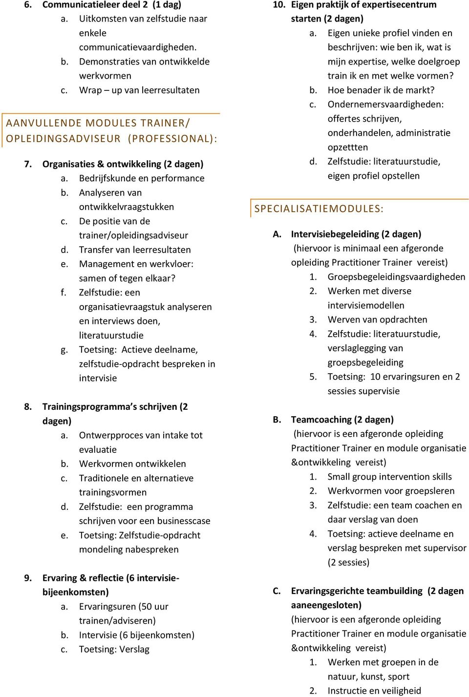 Analyseren van ontwikkelvraagstukken c. De positie van de trainer/opleidingsadviseur d. Transfer van leerresultaten e. Management en werkvloer: samen of tegen elkaar? f.