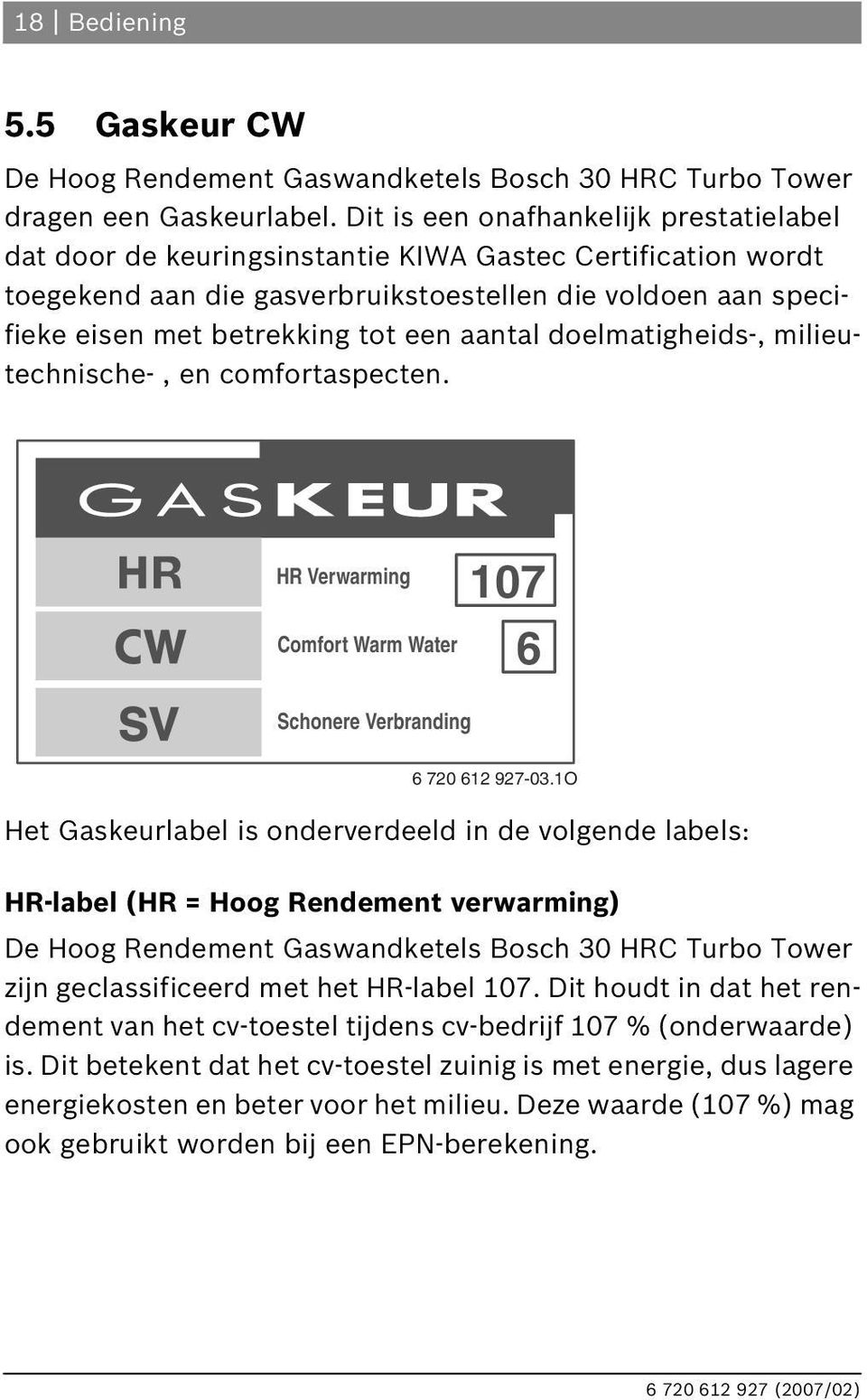 aantal doelmatigheids-, milieutechnische-, en comfortaspecten. HR Verwarming Comfort Warm Water Schonere Verbranding 107 6 6 720 612 927-03.