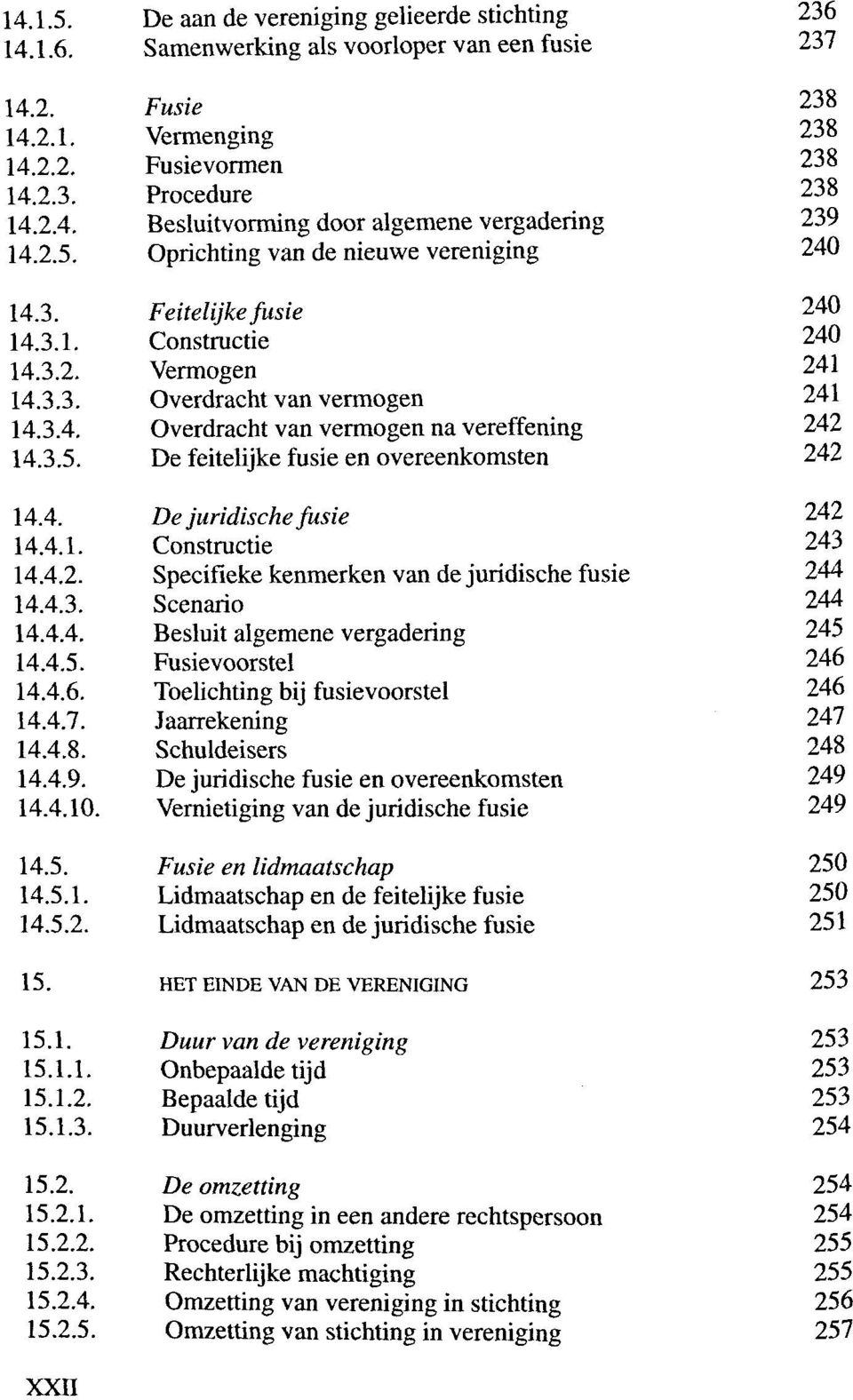 3.5. De feitelijke fusie en overeenkomsten 242 14.4. De juridische fusie 242 14.4.1. Constructie 243 14.4.2. Specifieke kenmerken van de juridische fusie 244 14.4.3. Scenario 244 14.4.4. Besluit algemene vergadering 245 14.