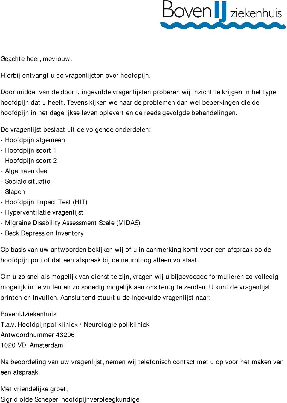 De vragenlijst bestaat uit de volgende onderdelen: - Hoofdpijn algemeen - Hoofdpijn soort 1 - Hoofdpijn soort 2 - Algemeen deel - Sociale situatie - Slapen - Hoofdpijn Impact Test (HIT) -