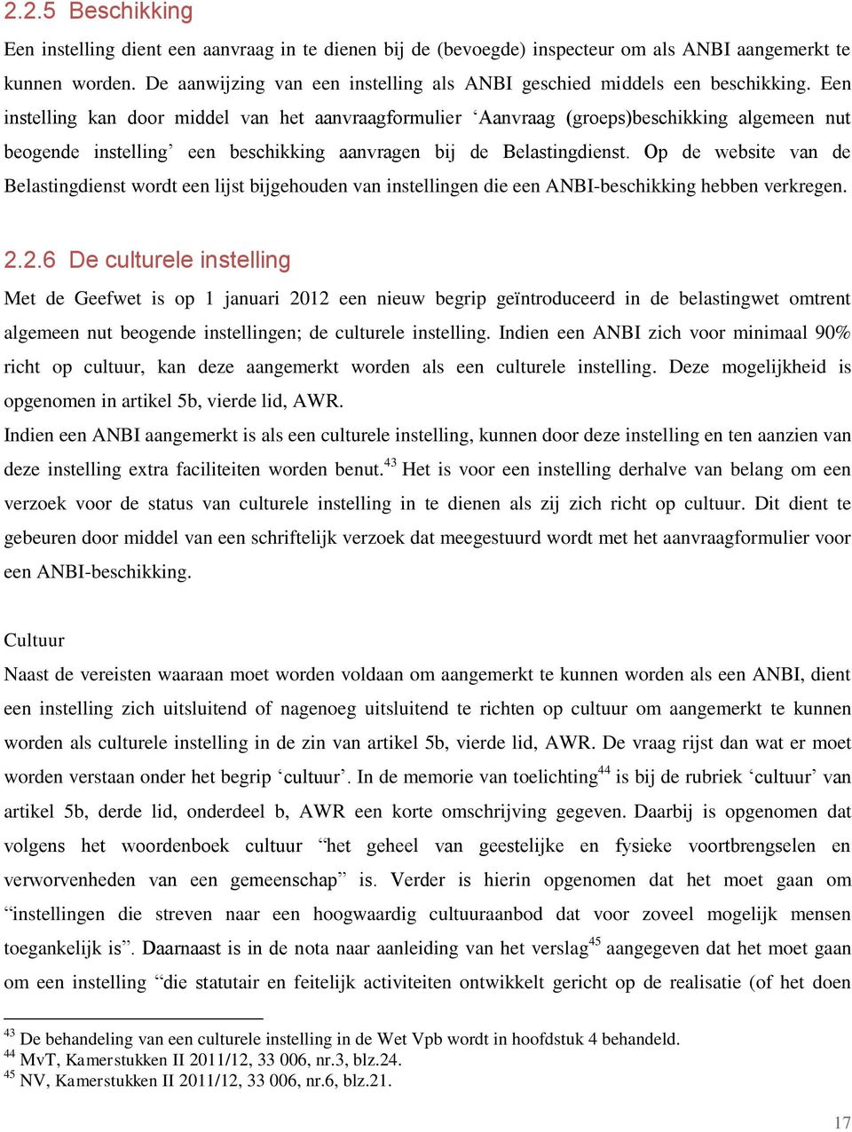 Een instelling kan door middel van het aanvraagformulier Aanvraag (groeps)beschikking algemeen nut beogende instelling een beschikking aanvragen bij de Belastingdienst.