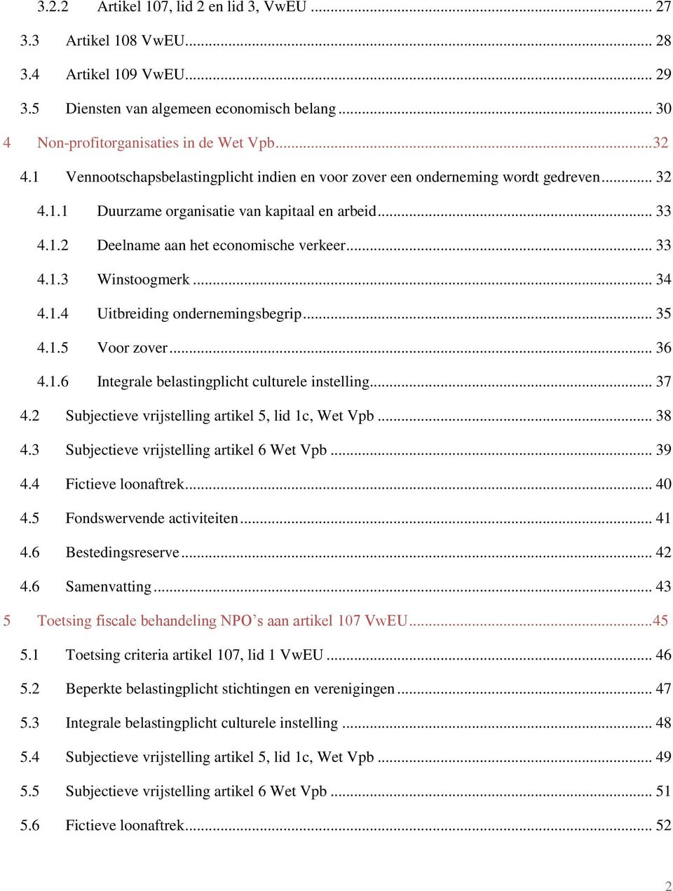 .. 34 4.1.4 Uitbreiding ondernemingsbegrip... 35 4.1.5 Voor zover... 36 4.1.6 Integrale belastingplicht culturele instelling... 37 4.2 Subjectieve vrijstelling artikel 5, lid 1c, Wet Vpb... 38 4.