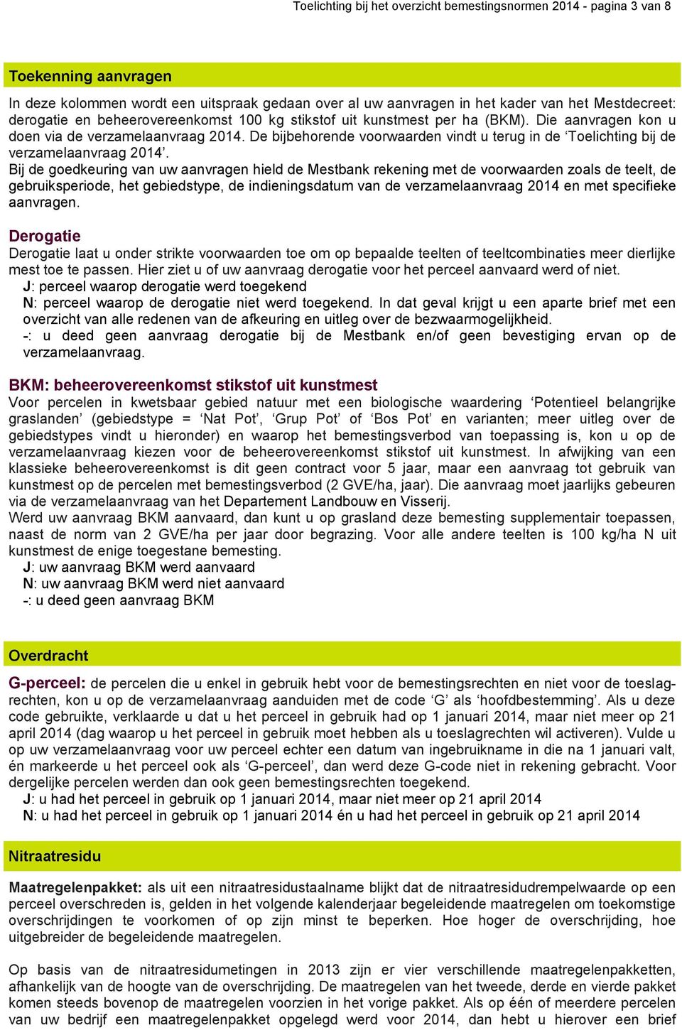 De bijbehorende voorwaarden vindt u terug in de Toelichting bij de verzamelaanvraag 2014.