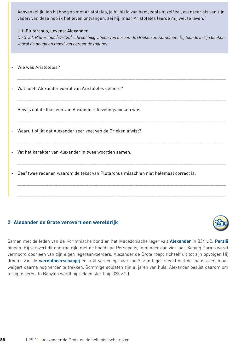 - Wie was Aristoteles? - Wat heeft Alexander vooral van Aristoteles geleerd? - Bewijs dat de Ilias een van Alexanders lievelingsboeken was.