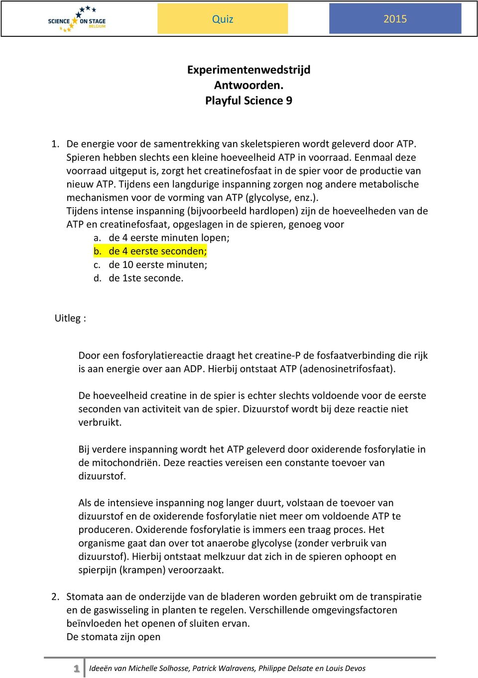 Tijdens een langdurige inspanning zorgen nog andere metabolische mechanismen voor de vorming van ATP (glycolyse, enz.).