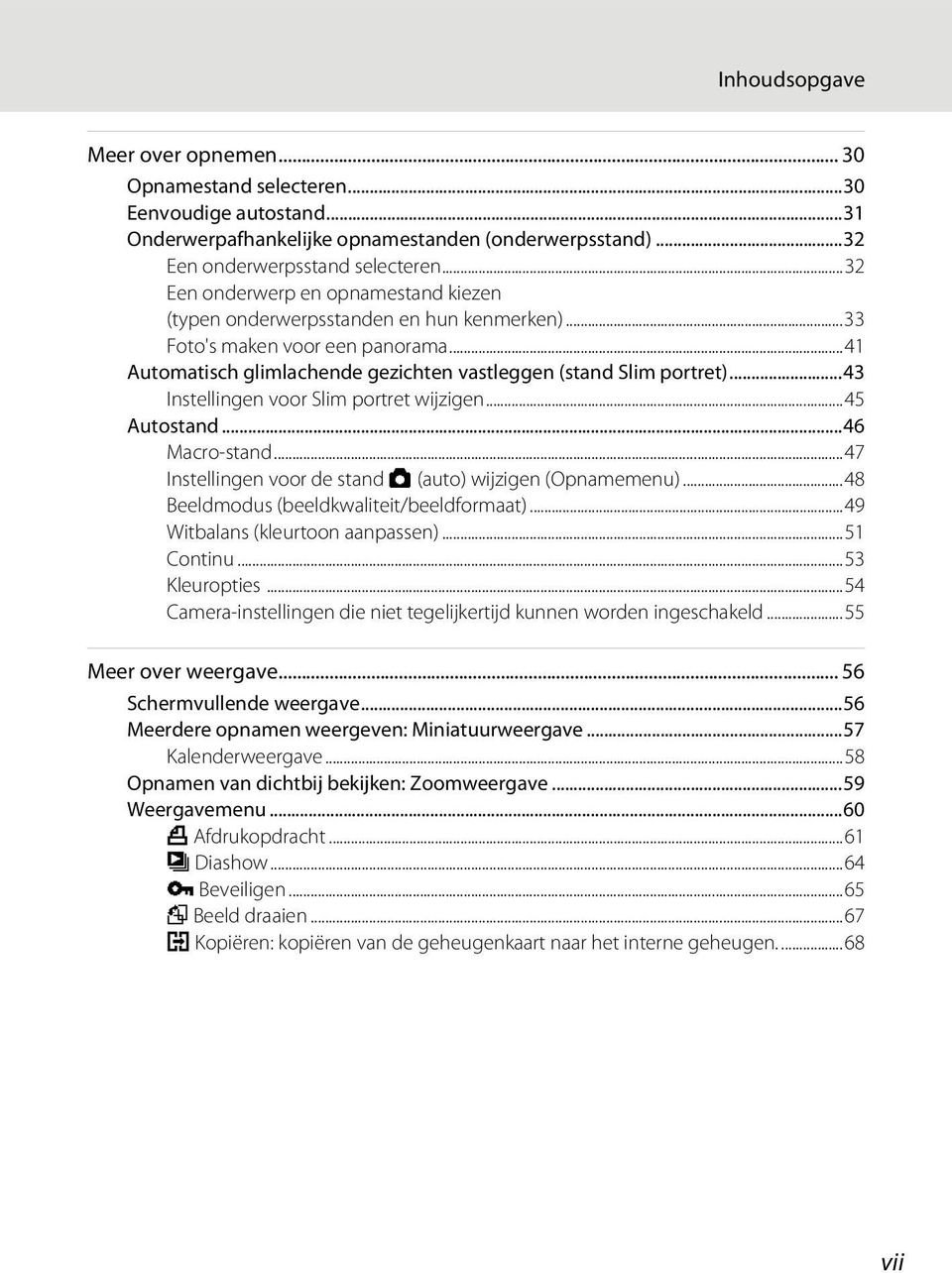 ..43 Instellingen voor Slim portret wijzigen...45 Autostand...46 Macro-stand...47 Instellingen voor de stand A (auto) wijzigen (Opnamemenu)...48 Beeldmodus (beeldkwaliteit/beeldformaat).