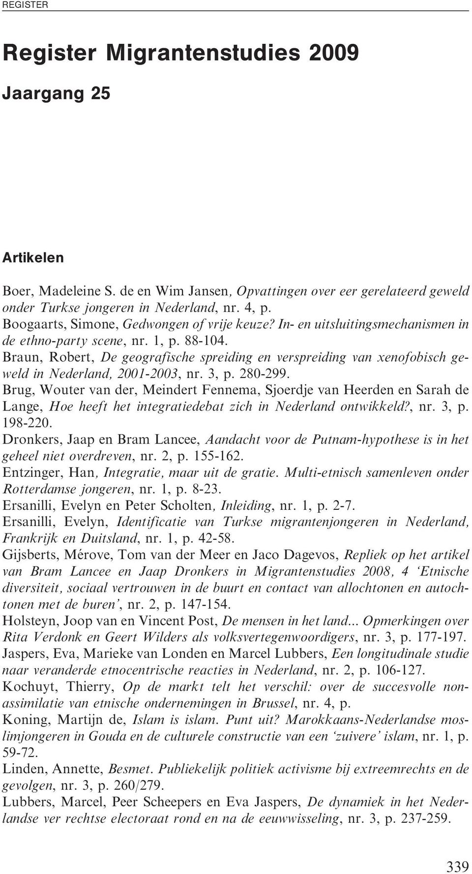 Braun, Robert, De geografische spreiding en verspreiding van xenofobisch geweld in Nederland, 2001-2003, nr. 3, p. 280-299.