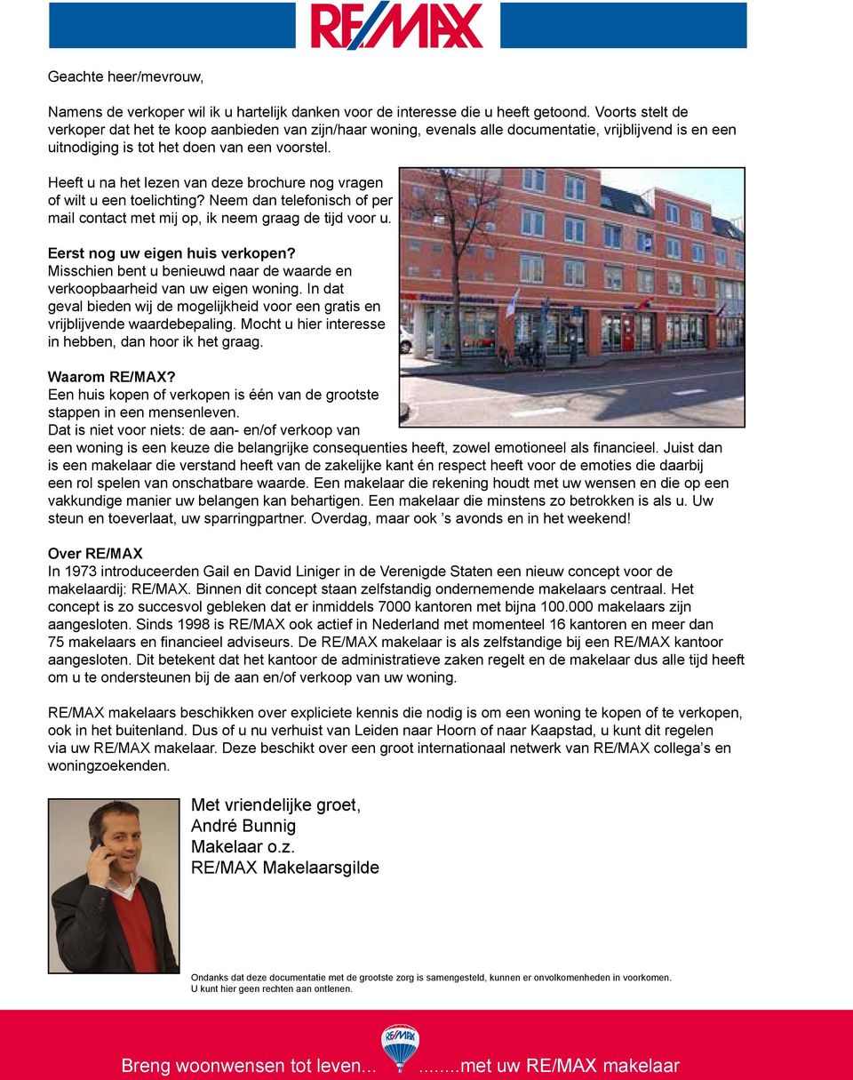 Heeft u na het lezen van deze brochure nog vragen of wilt u een toelichting? Neem dan telefonisch of per mail contact met mij op, ik neem graag de tijd voor u. Eerst nog uw eigen huis verkopen?