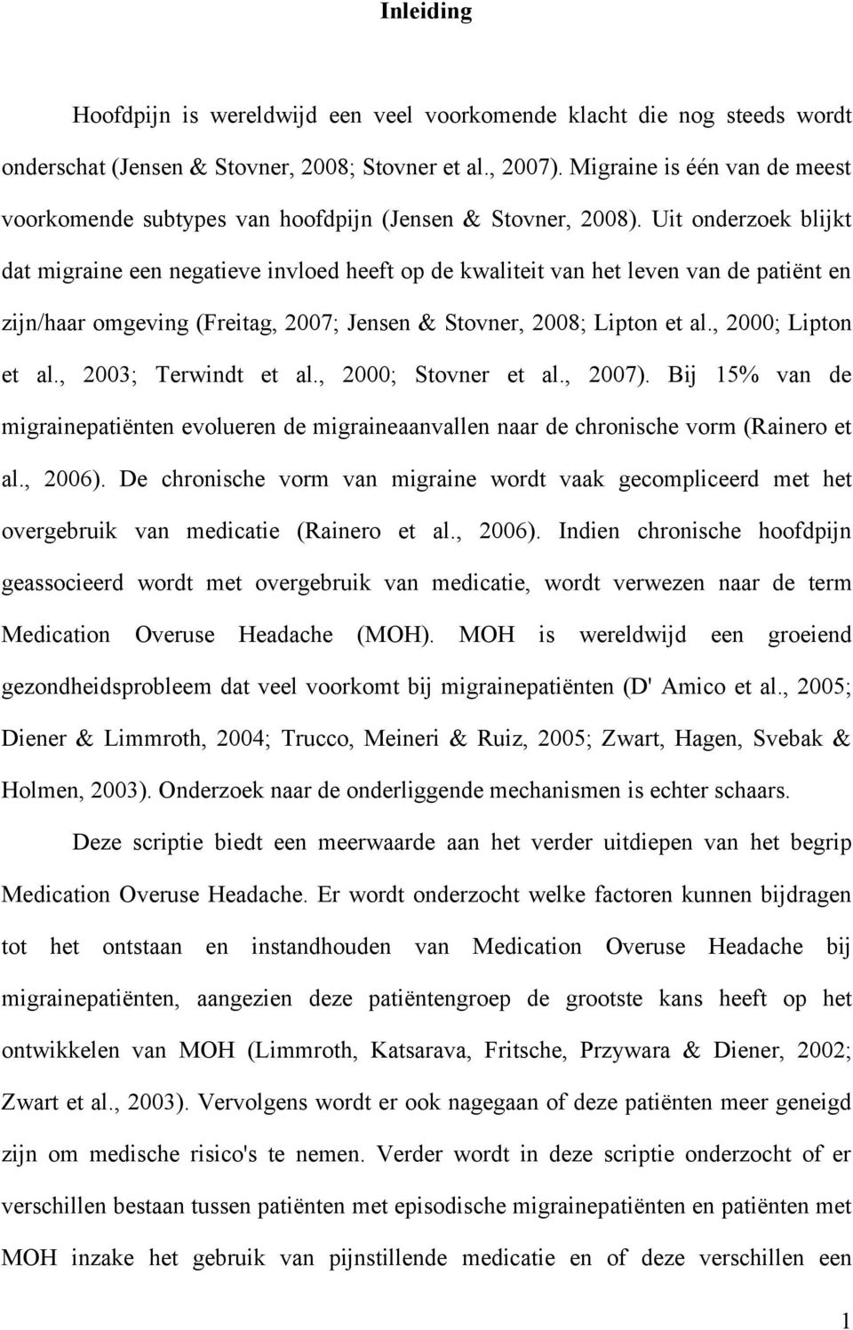 Uit onderzoek blijkt dat migraine een negatieve invloed heeft op de kwaliteit van het leven van de patiënt en zijn/haar omgeving (Freitag, 2007; Jensen & Stovner, 2008; Lipton et al.