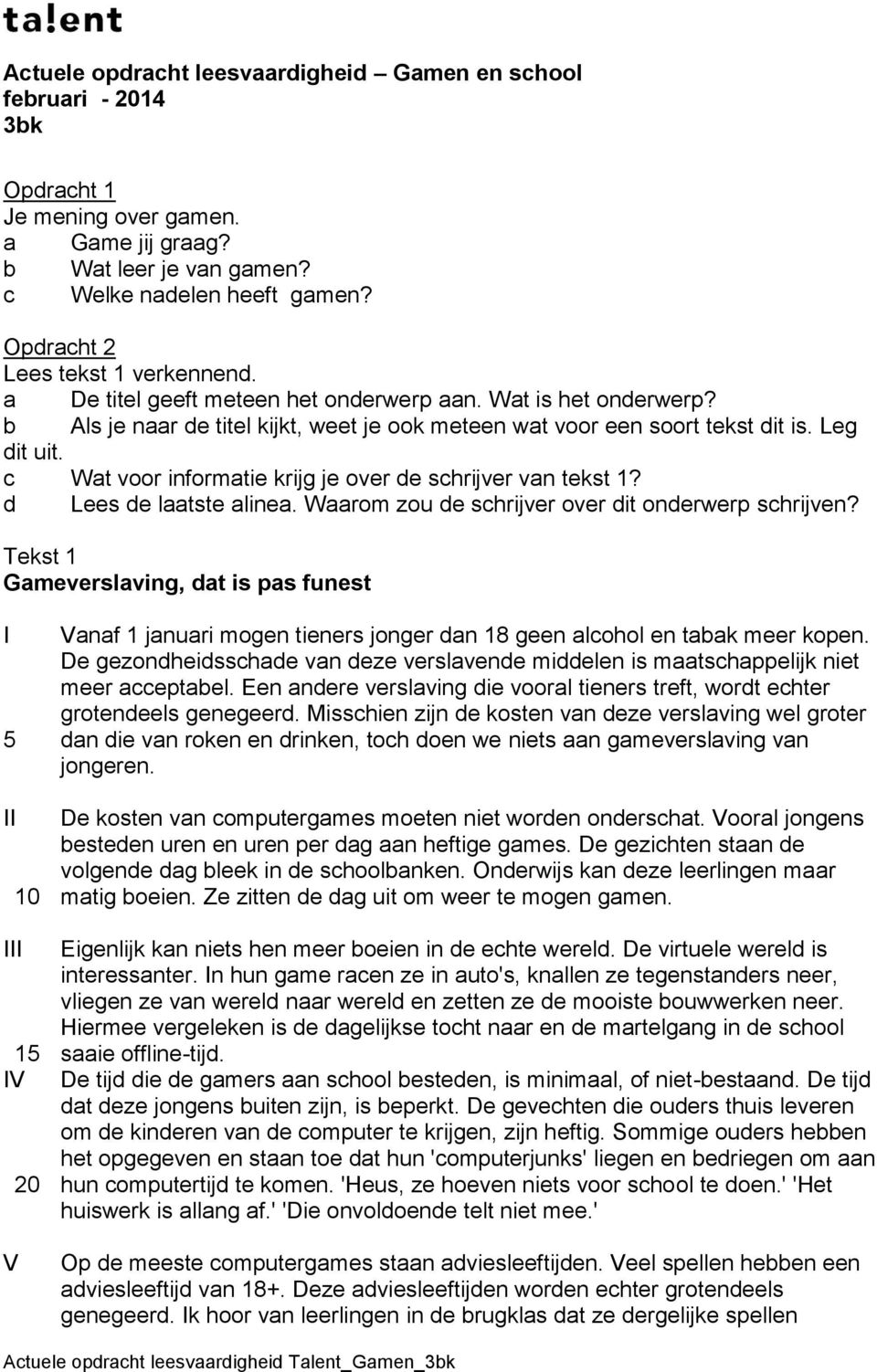 c Wat voor informatie krijg je over de schrijver van tekst 1? d Lees de laatste alinea. Waarom zou de schrijver over dit onderwerp schrijven?