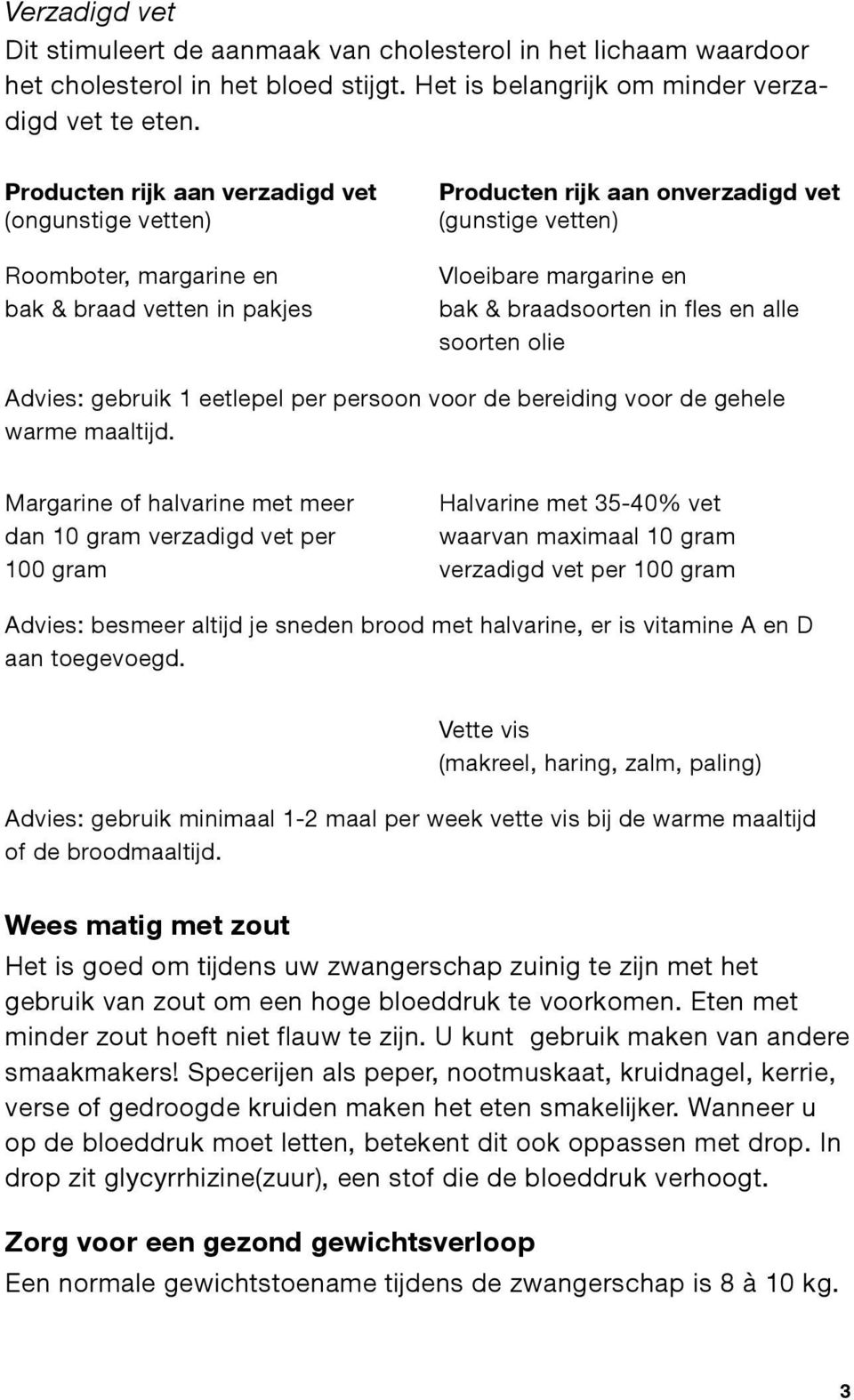 braadsoorten in fles en alle soorten olie Advies: gebruik 1 eetlepel per persoon voor de bereiding voor de gehele warme maaltijd.