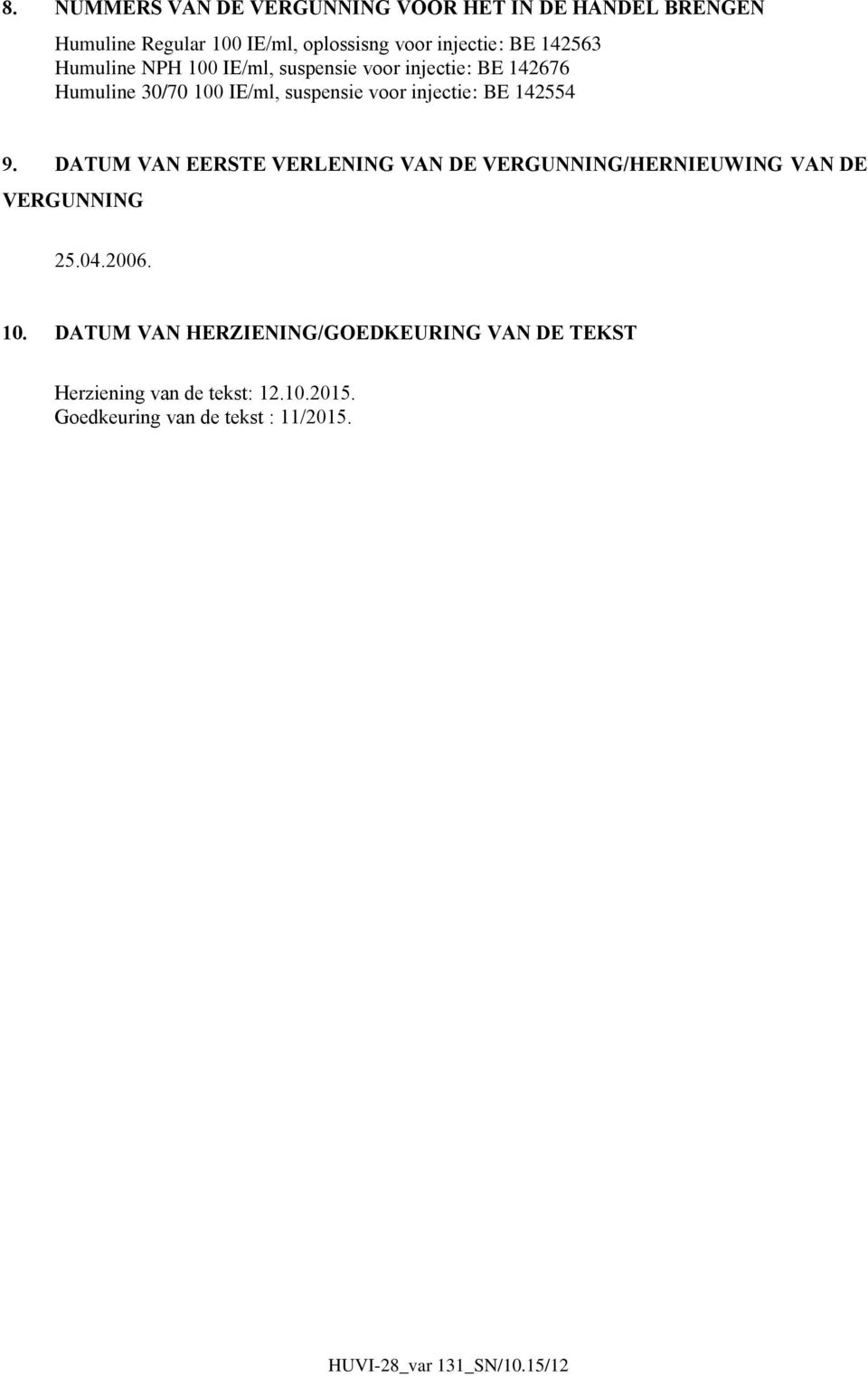 142554 9. DATUM VAN EERSTE VERLENING VAN DE VERGUNNING/HERNIEUWING VAN DE VERGUNNING 25.04.2006. 10.