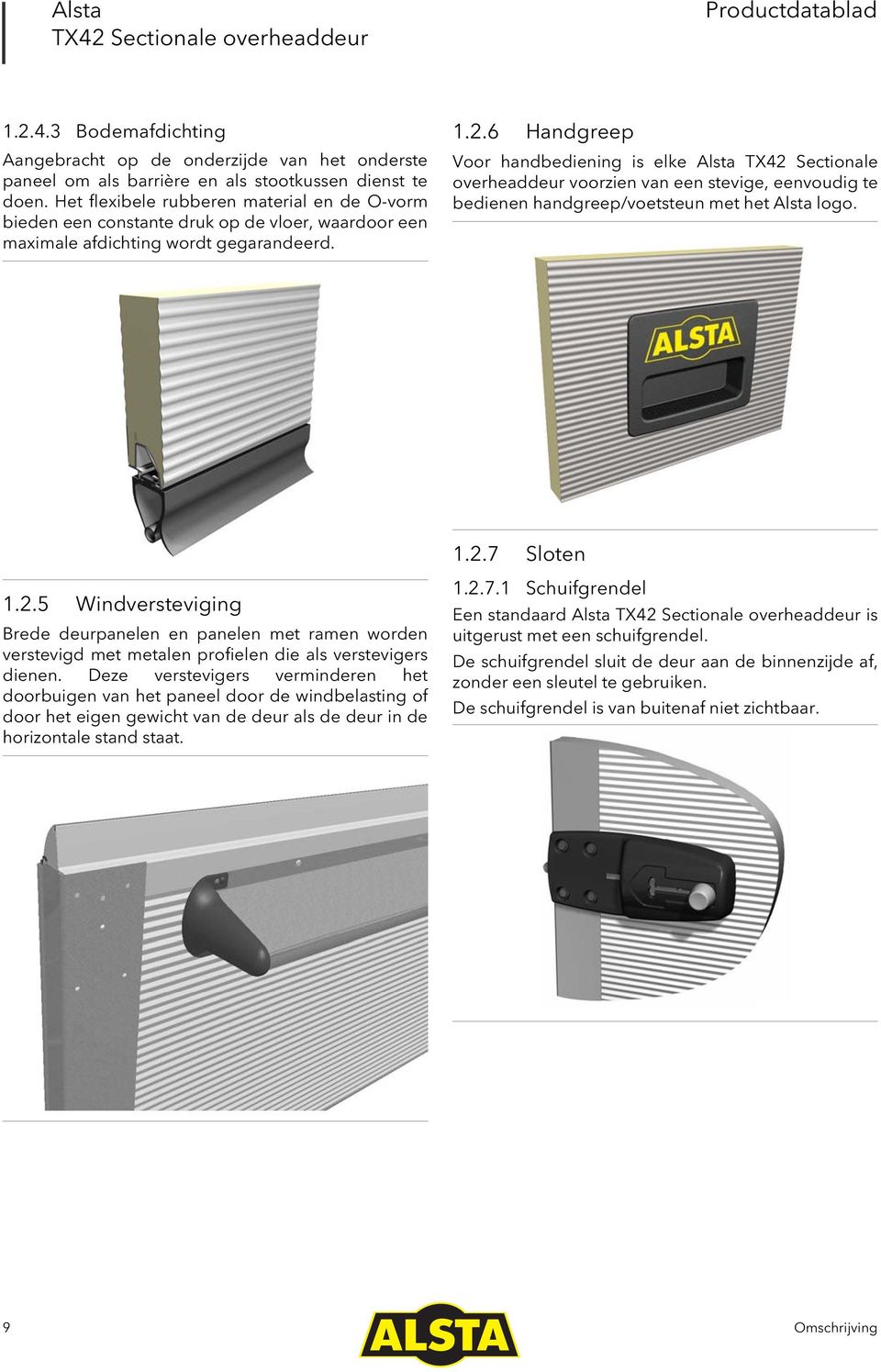 6 Handgreep Voor handbediening is elke Alsta TX42 Sectionale overheaddeur voorzien van een stevige, eenvoudig te bedienen handgreep/voetsteun met het Alsta logo. 1.2.7 Sloten 1.2.5 Windversteviging Brede deurpanelen en panelen met ramen worden verstevigd met metalen profielen die als verstevigers dienen.