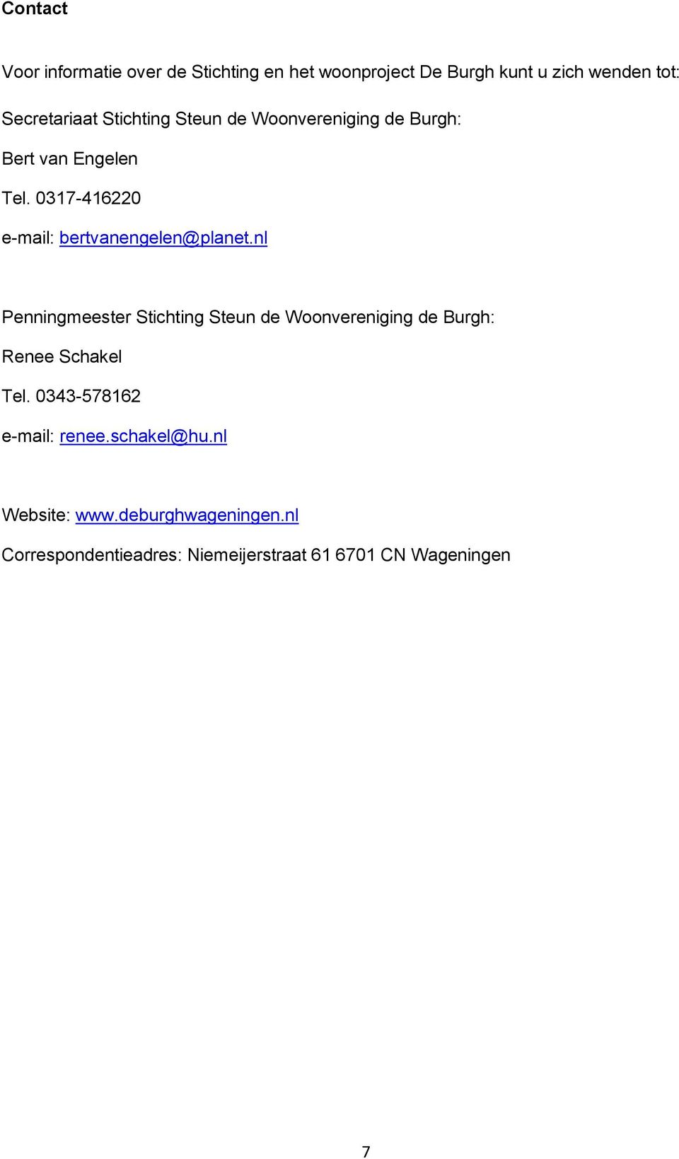 nl Penningmeester Stichting Steun de Woonvereniging de Burgh: Renee Schakel Tel. 0343-578162 e-mail: renee.