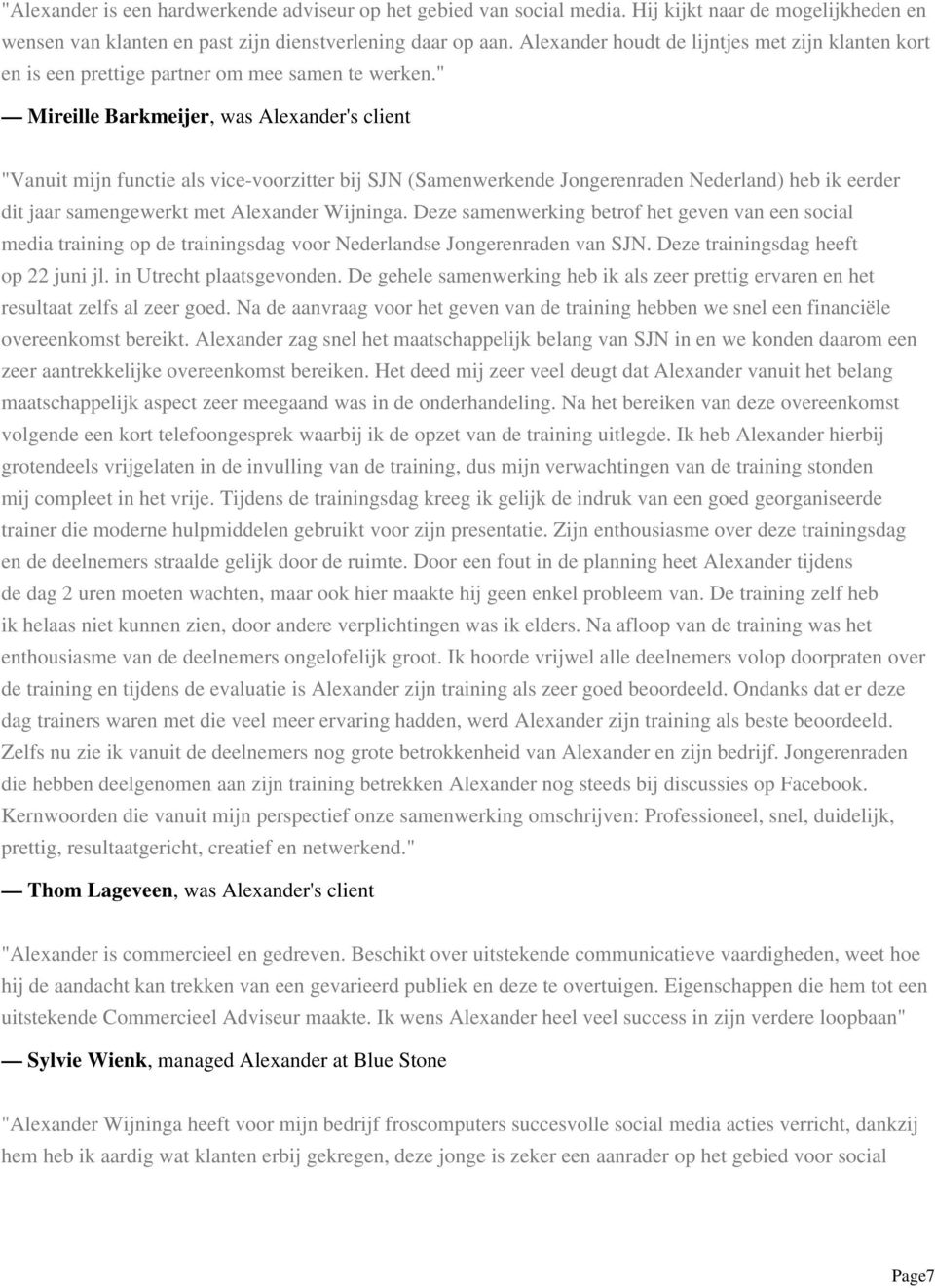 " Mireille Barkmeijer, was Alexander's client "Vanuit mijn functie als vice-voorzitter bij SJN (Samenwerkende Jongerenraden Nederland) heb ik eerder dit jaar samengewerkt met Alexander Wijninga.