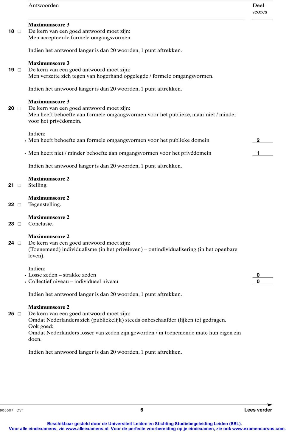 Maximumscore 3 20 De kern van een goed antwoord moet zijn: Men heeft behoefte aan formele omgangsvormen voor het publieke, maar niet / minder voor het privédomein.