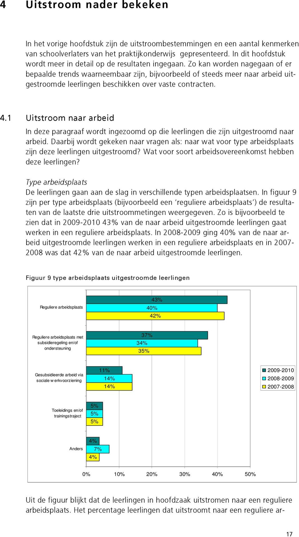 Zo kan worden nagegaan of er bepaalde trends waarneembaar zijn, bijvoorbeeld of steeds meer naar arbeid uitgestroomde leerlingen beschikken over vaste contracten. 4.