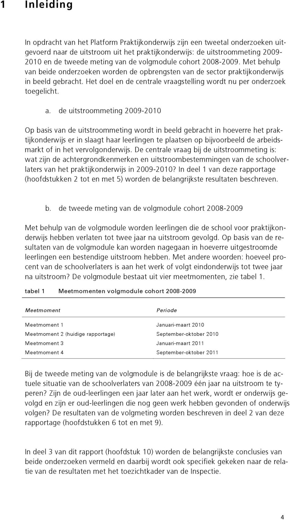 Het doel en de centrale vraagstelling wordt nu per onderzoek toegelicht. a.